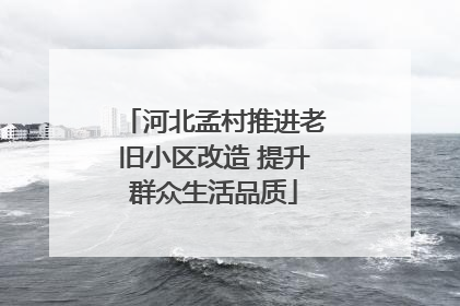 河北孟村推进老旧小区改造 提升群众生活品质