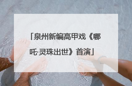 泉州新编高甲戏《哪吒·灵珠出世》首演