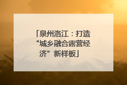 泉州洛江：打造“城乡融合露营经济”新样板