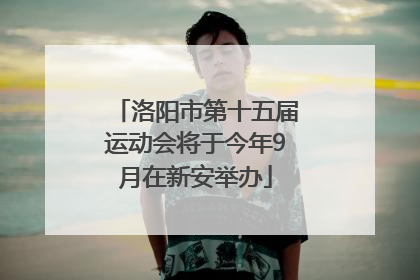 洛阳市第十五届运动会将于今年9月在新安举办