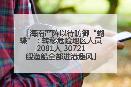 海南严阵以待防御“蝴蝶”：转移危险地区人员2081人 30721艘渔船全部进港避风