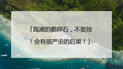海滩的鹅卵石，不要捡！会有很严重的后果！