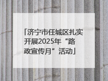 济宁市任城区扎实开展2025年“路政宣传月”活动