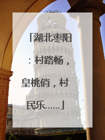 湖北枣阳：村路畅，皇桃俏，村民乐……