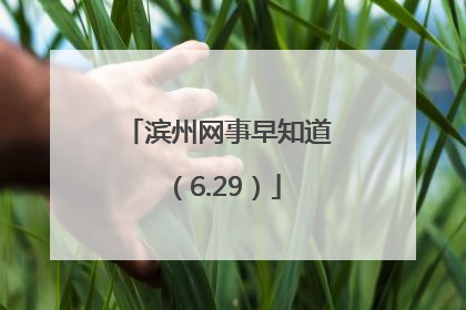 滨州网事早知道（6.29）