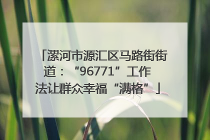 漯河市源汇区马路街街道：“96771”工作法让群众幸福“满格”