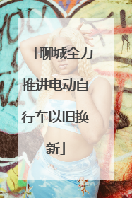 聊城全力推进电动自行车以旧换新