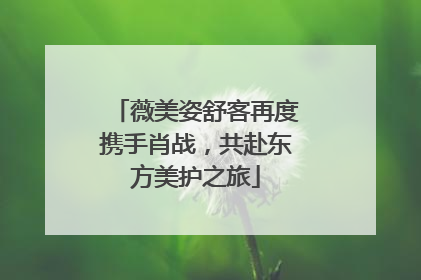 薇美姿舒客再度携手肖战，共赴东方美护之旅