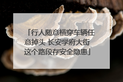 行人随意横穿车辆任意掉头 长安学府大街这个路段存安全隐患