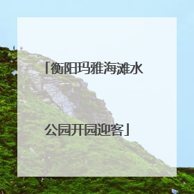 衡阳玛雅海滩水公园开园迎客