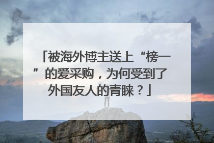 被海外博主送上“榜一”的爱采购，为何受到了外国友人的青睐？