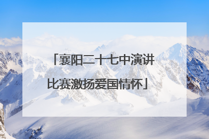 襄阳二十七中演讲比赛激扬爱国情怀