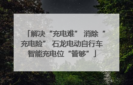 解决“充电难” 消除“充电险” 石龙电动自行车智能充电位“管够”