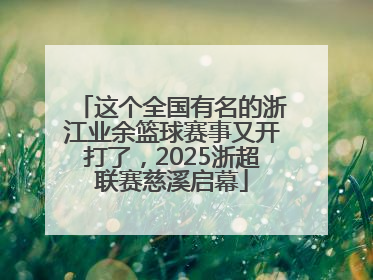 这个全国有名的浙江业余篮球赛事又开打了，2025浙超联赛慈溪启幕