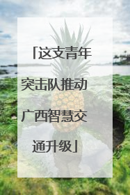 这支青年突击队推动广西智慧交通升级