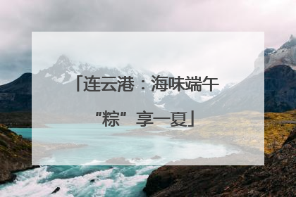连云港：海味端午 “粽”享一夏