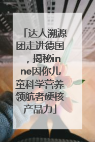 达人溯源团走进德国，揭秘inne因你儿童科学营养领航者硬核产品力