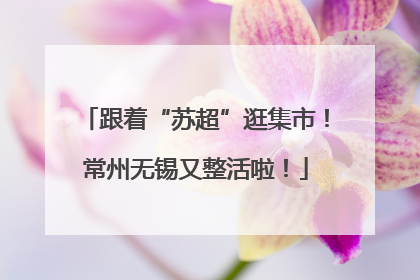 跟着“苏超”逛集市！常州无锡又整活啦！