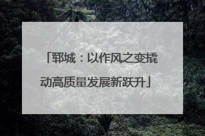 郓城：以作风之变撬动高质量发展新跃升