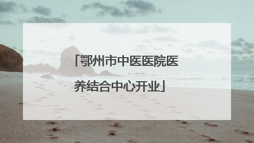 鄂州市中医医院医养结合中心开业