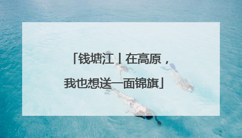 钱塘江丨在高原，我也想送一面锦旗