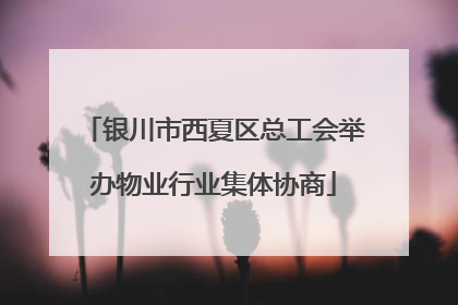 银川市西夏区总工会举办物业行业集体协商