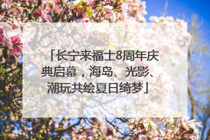 长宁来福士8周年庆典启幕，海岛、光影、潮玩共绘夏日绮梦