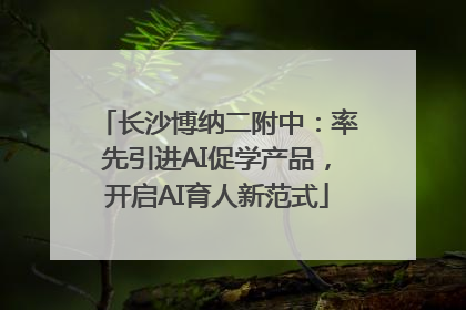 长沙博纳二附中：率先引进AI促学产品，开启AI育人新范式