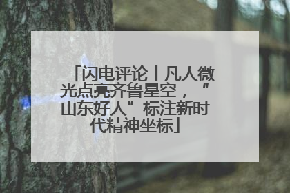 闪电评论丨凡人微光点亮齐鲁星空，“山东好人”标注新时代精神坐标