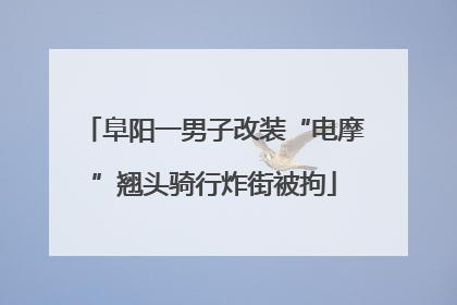 阜阳一男子改装“电摩”翘头骑行炸街被拘
