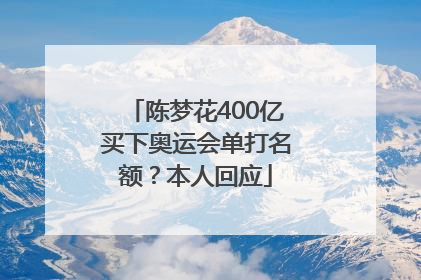 陈梦花400亿买下奥运会单打名额？本人回应