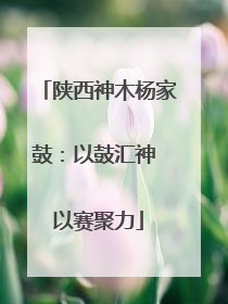 陕西神木杨家鼓：以鼓汇神 以赛聚力