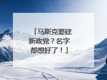 马斯克要建新政党？名字都想好了！