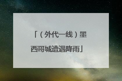（外代一线）墨西哥城遭遇降雨