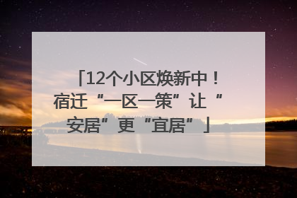 12个小区焕新中！宿迁“一区一策”让“安居”更“宜居”