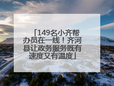 149名小齐帮办员在一线！齐河县让政务服务既有速度又有温度