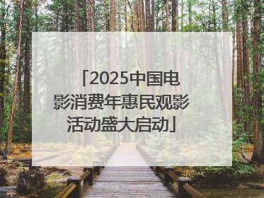 2025中国电影消费年惠民观影活动盛大启动