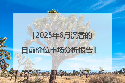 2025年6月沉香的目前价位市场分析报告