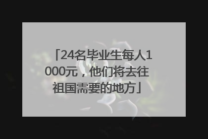 24名毕业生每人1000元，他们将去往祖国需要的地方