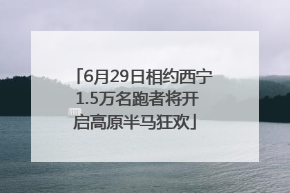 6月29日相约西宁 1.5万名跑者将开启高原半马狂欢