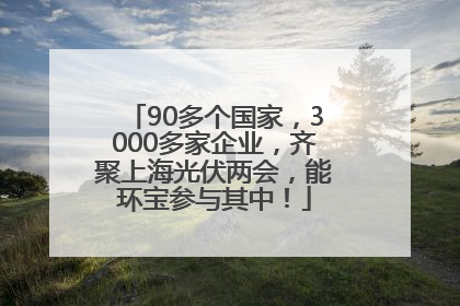 90多个国家，3000多家企业，齐聚上海光伏两会，能环宝参与其中！